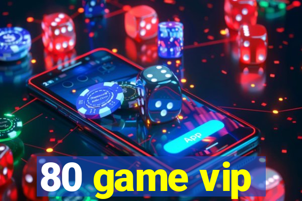 80 game vip
